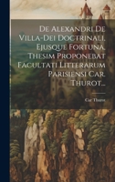 De Alexandri De Villa-dei Doctrinali, Ejusque Fortuna, Thesim Proponebat Facultati Litterarum Parisiensi Car. Thurot... 1021038636 Book Cover