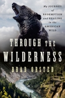 Through the Wilderness: My Journey of Redemption, Survival, and Healing in the American Wild 1250284694 Book Cover