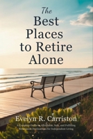 The Best Places to Retire Alone: A Complete Guide to Affordable, Safe, and Fulfilling Retirement Destinations for Independent Living B0FRXVDB5D Book Cover