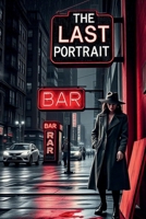 The Last Portrait: A 1960s Noir Mystery of Murder, Art, and Corruption in a City That Kills for Secrets B0FDKR7RNP Book Cover