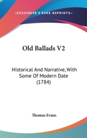 Old Ballads V2: Historical And Narrative, With Some Of Modern Date 1166313891 Book Cover
