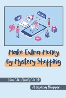 Make Extra Money By Mystery Shopping: How To Apply To Be A Mystery Shopper: Bring In The Mystery Shoppers B09C2Z3LQK Book Cover