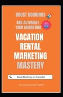 Vacation Rental Marketing Mastery: Boost Bookings and Revenues with Automated Marketing Funnels B0CCCQRL7J Book Cover
