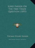 Lord Farrer on the Free Trade Question 333727773X Book Cover