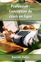 Profession : Conception de cours en ligne: Apprenez les secrets pour concevoir des cours en ligne qui seront appréciés par vos apprenants (eLearning) (French Edition) 1794494367 Book Cover