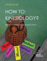 How to: Kinesiology? Book 9 Meridians Made Easy: Book 9 Meridians Made Easy 1543259456 Book Cover