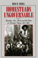 Homesteads Ungovernable: Families, Sex, Race, and the Law in Frontier Texas, 1823-1860 (Jack and Doris Smothers Series in Texas History, Life, and Culture, Number Three) 0292712286 Book Cover