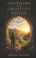 Unveiling Your Creativity: Discover the Creative Self That Was There All Along (The Coming Home Collection) B0HF11QYL1 Book Cover