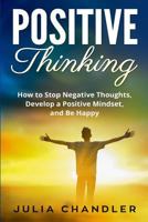 Positive Thinking: How to Stop Negative Thoughts, Develop a Positive Mindset, and Be Happy 1648421180 Book Cover