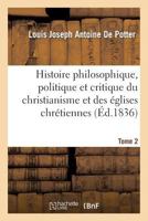 Histoire Philosophique, Politique Et Critique Du Christianisme Et Des A(c)Glises Chra(c)Tiennes. T. 2: , Depuis Ja(c)Sus Jusqu'au Dix-Neuvia]me Sia]cle 2012854087 Book Cover