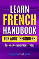 Learn French Handbook for Adult Beginners: Essential French Words And Phrases You Must Know! B0BKRX2W1X Book Cover