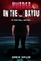 Murder On The Bayou: A Tom Hill Novel B09TGM89V5 Book Cover