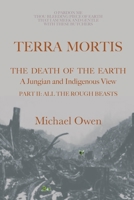 Terra Mortis: The Death of the Earth: A Jungian and Indigenous View. Part II: All the Rough Beasts 1067113908 Book Cover