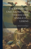 Die Krankheit Und Arzney Des Thierischen Sinnlich ... Lebens 1022371029 Book Cover