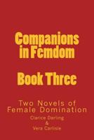 Companions in Femdom - Book Three: Two Novels of Female Domination 1499335059 Book Cover