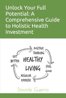 Unlock Your Full Potential: A Comprehensive Guide to Holistic Health Investment B0CTM1DTMW Book Cover