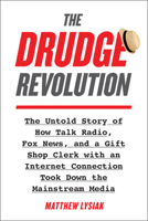 The Drudge Revolution: The Untold Story of How Talk Radio, Fox News, and a Gift Shop Clerk with an Internet Connection Took Down the Mainstream Media 1948836963 Book Cover