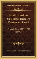 Essai Historique Su L'Hotel Dieu De Coutances, Part 1: L'Hotel Dieu, 1209-1789 (1895) 1166777871 Book Cover