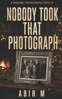 Nobody Took That Photograph: A Christmas Psychological Thriller B0HF8BL6QT Book Cover
