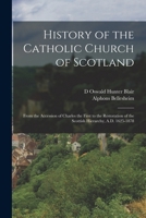 History of the Catholic Church of Scotland From the Introduction of Christianity to the Present Day: From the Accession of Charles I. to the Restoration of the Scottish Hierarchy, A. D. 1625-1878 1018505431 Book Cover