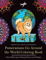 Pomeranians Go Around the World Coloring Book: Fun Pomeranian Coloring Book for Adults and Kids 10+ 1910677701 Book Cover