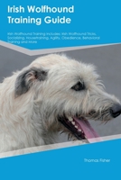 Irish Wolfhound Training Guide Irish Wolfhound Training Includes: Irish Wolfhound Tricks, Socializing, Housetraining, Agility, Obedience, Behavioral Training, and More 139586280X Book Cover