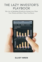 The Lazy Investor s Playbook: The Art of Building Wealth by Doing Less Than You Think and More Than You Know 9371777001 Book Cover
