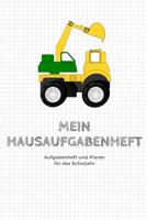 Mein Hausaufgabenheft Planer und Aufgabenheft f�r das Schuljahr: A5 - Hausaufgabenheft und Sch�lerkalender f�r Sch�ler I Schulplaner Bagger mit Wochentage f�r Grundschule, Realschule und Gymnasium f�r 1079878629 Book Cover