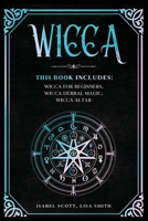 Wicca: This Book Includes: Wicca for Beginners, Wicca Herbal Magic, Wicca Altar 1914371038 Book Cover