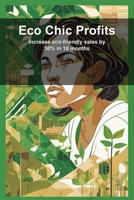 Eco Chic Profits: Increase eco-friendly sales by 30% in 10 months B0H5JXYJRV Book Cover