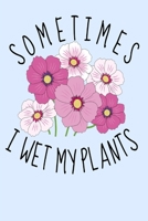 Sometimes I Wet my Plants: Funny gardening gardeners florist horticulture gift Book Notepad Notebook Composition and Journal Gratitude Dot Diary 1700101188 Book Cover