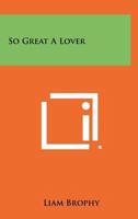 So Great a Lover 1258377969 Book Cover
