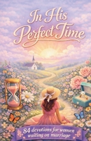 In His Perfect Time: 84 Devotions For Women Waiting On Marriage 197242100X Book Cover