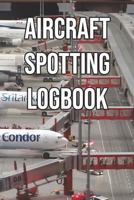 Aircraft Spotting Logbook: Log and Record Various Aeroplanes as You Are Aircraft Spotting, Turboprop, Piston, Light Jets, Heavy Jets, Narrowbody 1797773127 Book Cover