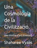 Una Cosmologia de la Civilització.: Una mostra d'art itinerant B09BLCWZZQ Book Cover