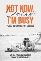 Not Now, Cancer, I'm Busy: Facing a Health Crisis in Early and Midlife 1627343970 Book Cover