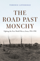 The Road Past Monchy: Fighting the First World War at Arras, 1914–1918 0253068606 Book Cover