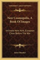 New Cosmopolis, a Book of Images: Intimate New York: Certain European Cities Before the War: Vienna, Prague, Little Holland, Belgian Etchings, Madrid, ... City and Newport 1425538126 Book Cover