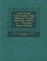 Sexti Aurelii Victoris Quae Vulgo Habentur Scripta Historica, Volume 2... 1010872796 Book Cover