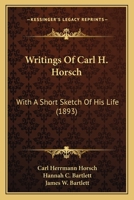 Writings Of Carl H. Horsch: With A Short Sketch Of His Life 1165788616 Book Cover