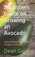 Beginners Guide on Growing an Avocado: Determining the Suitable Variety of Avocado B0C87F313N Book Cover