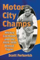 Motor City Champs: Mickey Cochrane and the 1934-1935 Detroit Tigers 1476666598 Book Cover