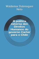 A Pol�tica Externa DOS Direitos Humanos Do Governo Carter Para O Chile 1533108781 Book Cover
