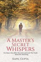 A Master's Secret Whispers: For those who abhor the noise and seek The Truth about life and living 1975841689 Book Cover