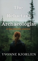 The Reluctant Archaeologist: an Elise Marquette adventure (Elise Marquette Adventures) 1069437530 Book Cover