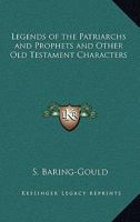 Legends of the Patriarchs and Prophets and Other Old Testament Characters from Various Sources 1017048371 Book Cover