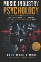 Music Industry Psychology: The Hidden Mind Games Behind Fame, Success, and Survival in Music B0H14RQ4P1 Book Cover