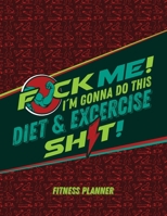Fitness & Wellness Planner: F*ck Me I'm Gonna Do This Diet & Exercise Sh*t!: Record All Weekly Activities, Food Tracker, Fitness Journal, Track Your ... Plans, Women Men Fitness & Wellness Planner 1670927474 Book Cover
