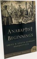 Anabaptist beginnings: Swiss & South German Anabaptists 098165696X Book Cover