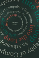 Into the Loop: An Ethnography of Compulsive Repetition 147802951X Book Cover
